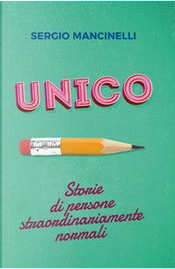 Unico. Storie di persone straordinariamente normali by Sergio Mancinelli