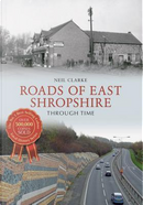 Roads of East Shropshire Through Time by Neil Clarke