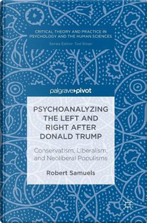 Psychoanalyzing the Left and Right After Donald Trump by Robert Samuels