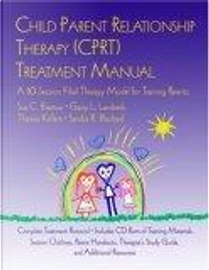 Child Parent Relationship Therapy (CPRT) Treatment Manual by Garry Landreth, Sandra R. Blackard, Sue Bratton, Theresa Kellam