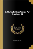 D. Martin Luthers Werke, Part 1, Volume 34 by Martin Luther