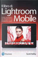 Il libro di Lightroom Mobile. Come estendere le potenzialità di Lightroom ai dispositivi mobili. Ediz. a colori by Scott Kelby