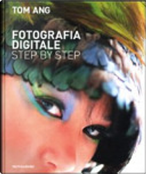Fotografia digitale step by step by Tom Ang