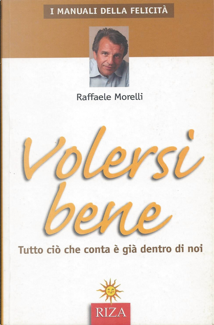 Volersi bene di Raffaele Morelli, Riza (I manuali della felicità, 1),  Copertina morbida e spillati - Anobii