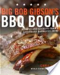Big Bob Gibson's BBQ Book by Chris Lilly