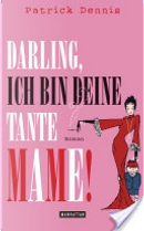 Darling, ich bin deine Tante Mame! by Patrick Dennis