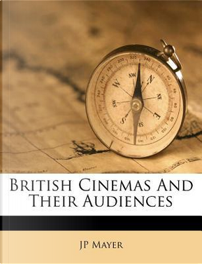 British Cinemas and Their Audiences by JP Mayer