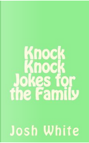 Knock Knock Jokes for the Family by Josh White