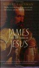 James, the Brother of Jesus by Robert H. Eisenman
