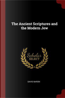 The Ancient Scriptures and the Modern Jew by David Baron