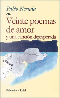 Veinte poemas de amor y una canción desesperada by Pablo Neruda