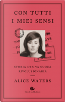 Con tutti i miei sensi by Alice Waters, Bob Carrau, Cristina Mueller