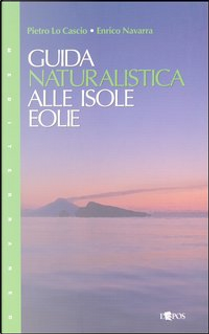 Guida naturalistica alle Isole Eolie by Enrico Navarra, Pietro Lo Cascio