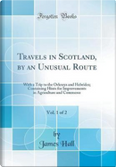 Travels in Scotland, by an Unusual Route, Vol. 1 of 2 by James W. Hall