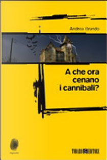A che ora cenano i cannibali? by Andrea Brando