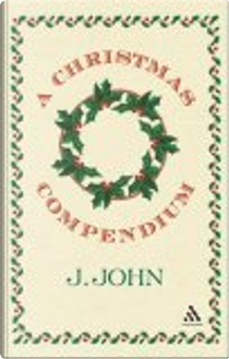 A Christmas Compendium by J. John