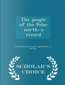 The People of the Polar North; A Record - Scholar's Choice Edition by Knud Rasmussen