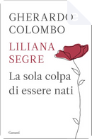 La sola colpa di essere nati by Gherardo Colombo, Liliana Segre