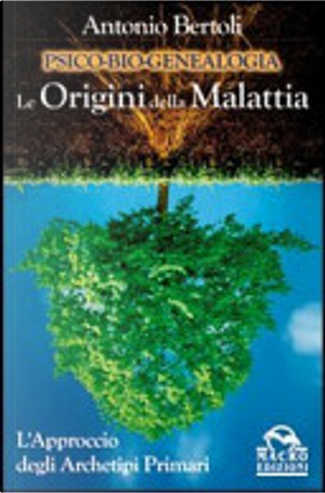 Psico-bio-genealogia. Le origini della malattia by Antonio Bertoli