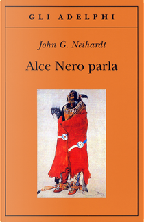Alce Nero parla by Black Elk, John Gneisenau Neihardt