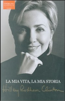 La mia vita, la mia storia by Hillary Rodham Clinton