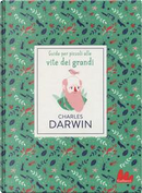 Charles Darwin. Guide per piccoli alle vite dei grandi by Dan Green