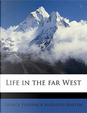 Life in the far West by George Frederick Augustus Ruxton