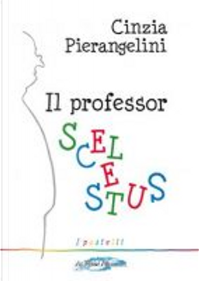 Il professor Scelestus by Cinzia Pierangelini