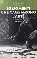 50 momenti che cambiarono l'arte by Lee Cheshire