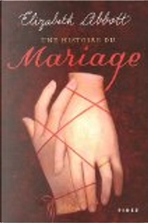 Une histoire du mariage by Elizabeth Abbott