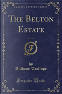 The Belton Estate, Vol. 1 of 3 (Classic Reprint) by Anthony Trollope