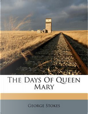 The Days of Queen Mary by George Stokes