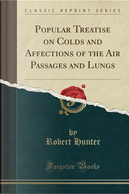Popular Treatise on Colds and Affections of the Air Passages and Lungs (Classic Reprint) by Robert Hunter