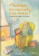 Nonno, mi racconti una storia? Leggende di magia e di mistero. Ediz. a colori by Antonella Antonelli, Laura Locatelli