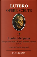 I poteri del Papa. Spiegazione della XIII Tesi disputata a Lipsia (1519). Testo latino a fronte by Martin Lutero