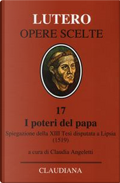I poteri del Papa. Spiegazione della XIII Tesi disputata a Lipsia (1519). Testo latino a fronte by Martin Lutero