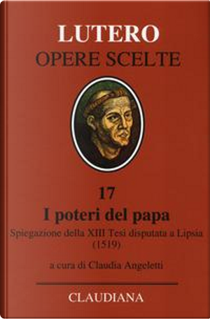 I poteri del Papa. Spiegazione della XIII Tesi disputata a Lipsia (1519). Testo latino a fronte by Martin Lutero