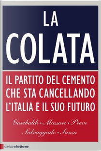 La colata by Andrea Garibaldi, Antonio Massari, Ferruccio Sansa, Giuseppe Salvaggiulo, Marco Preve