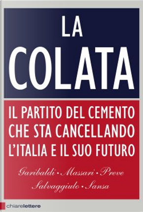 La colata by Andrea Garibaldi, Antonio Massari, Ferruccio Sansa, Giuseppe Salvaggiulo, Marco Preve