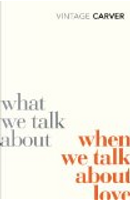 What We Talk About When We Talk About Love by Raymond Carver