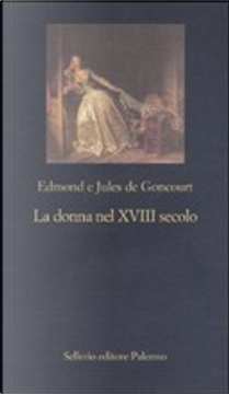 La donna nel XVIII secolo by Edmond De Goncourt, Jules de Goncourt