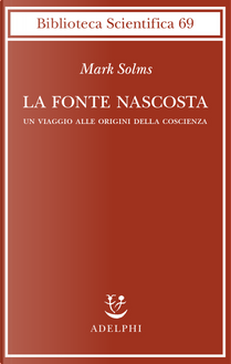 La fonte nascosta. Un viaggio alle origini della coscienza by Mark Solms