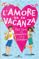 L'amore va in vacanza: Un'estate tra i delfini-Un amore un'estate-Carla e Daiana in vacanza... da sole! by Anna Lavatelli, Anna Vivarelli, Kevin Henkes, Mathilde Bonetti