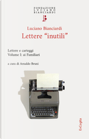Lettere «inutili». Lettere e carteggi. Vol. 1: Ai Familiari by Luciano Bianciardi