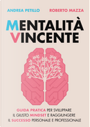 Mentalità vincente. Guida pratica per sviluppare il giusto mindset e raggiungere il successo personale e professionale by Andrea Petillo, Roberto Mazza
