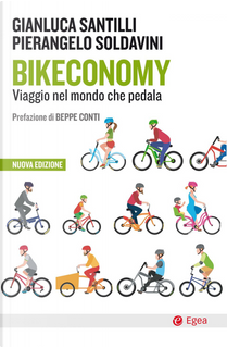 Bikeconomy. Viaggio nel mondo che pedala by Gianluca Santilli, Pierangelo Soldavini