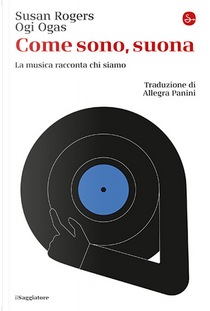 Come sono, suona. La musica racconta chi siamo by Ogi Ogas, Susan Rogers
