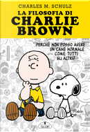 La filosofia di Charlie Brown. Perché non posso avere un cane normale come tutti gli altri? by Charles M. Schulz
