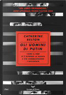 Gli uomini di Putin. Come il KGB si è ripreso la Russia e sta conquistando l'Occidente by Catherine Belton
