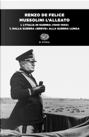 Mussolini l'alleato. Vol. 1/1: L' Italia in guerra (1940-1943). Dalla guerra «breve» alla guerra lunga by Renzo De Felice